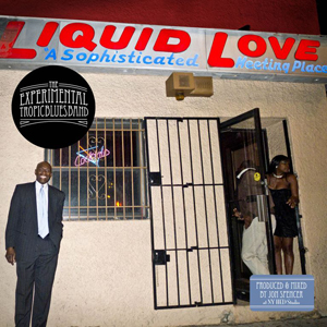 THE EXPERIMENTAL TROPIC BLUES BAND : Nouvel album "Liquid Love"