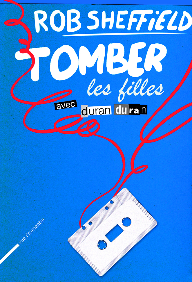 ROB SHEFFIELD – "Tomber les Filles avec Duran Duran"